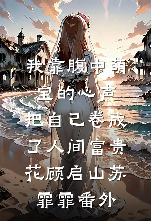我靠腹中萌宝的心声，把自己卷成了人间富贵花顾启山苏霏霏番外