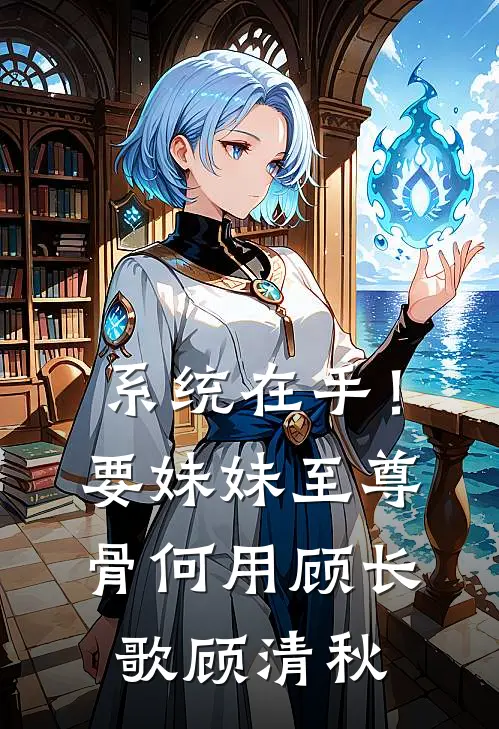 系统在手！要妹妹至尊骨何用顾长歌顾清秋