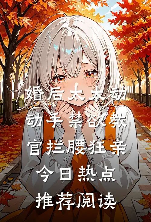婚后太太动动手禁欲教官拦腰狂亲今日热点推荐阅读