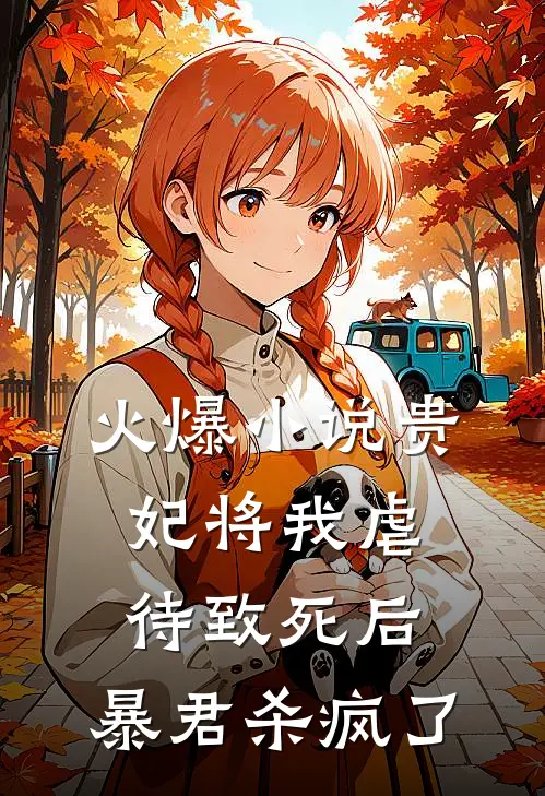 火爆小说贵妃将我虐待致死后，暴君杀疯了