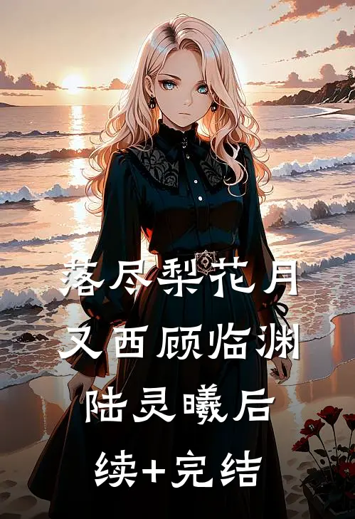 落尽梨花月又西顾临渊陆灵曦后续+完结