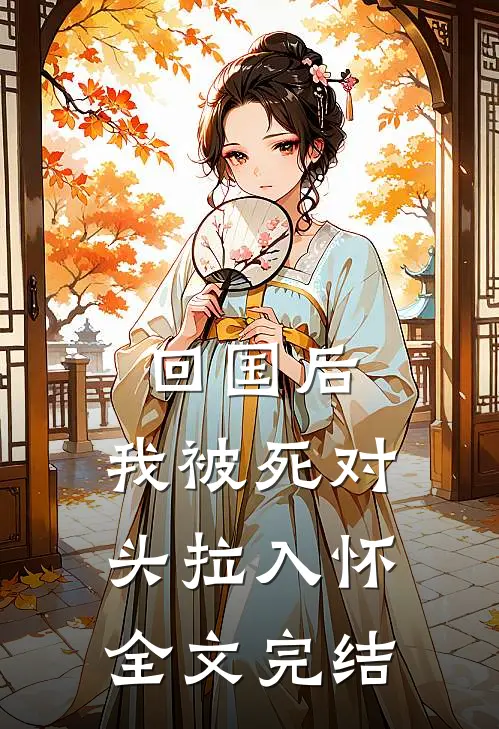 回国后，我被死对头拉入怀全文完结