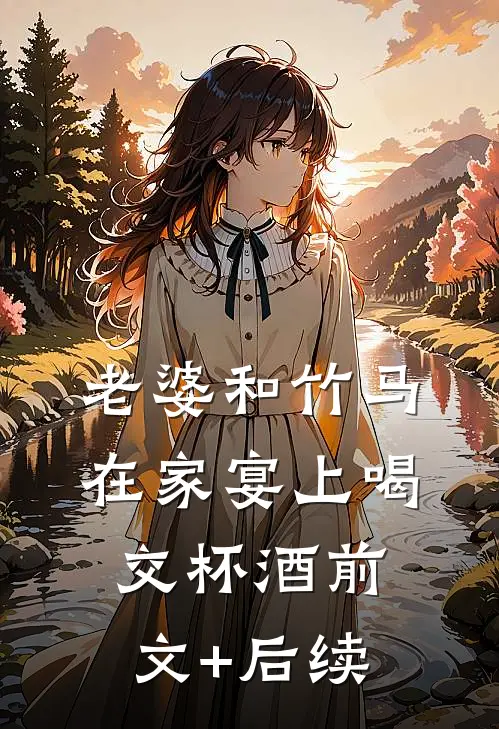 老婆和竹马在家宴上喝交杯酒前文+后续