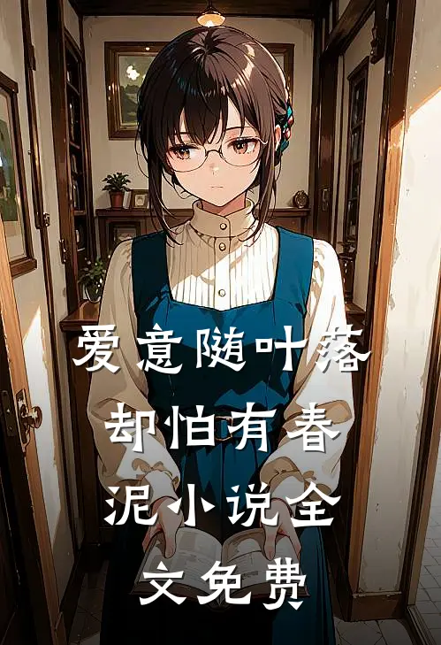 爱意随叶落，却怕有春泥小说全文免费