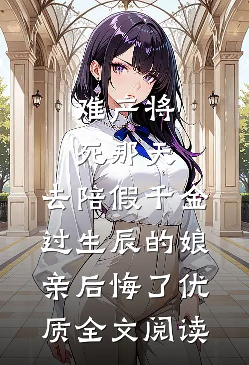 难产将死那天，去陪假千金过生辰的娘亲后悔了优质全文阅读