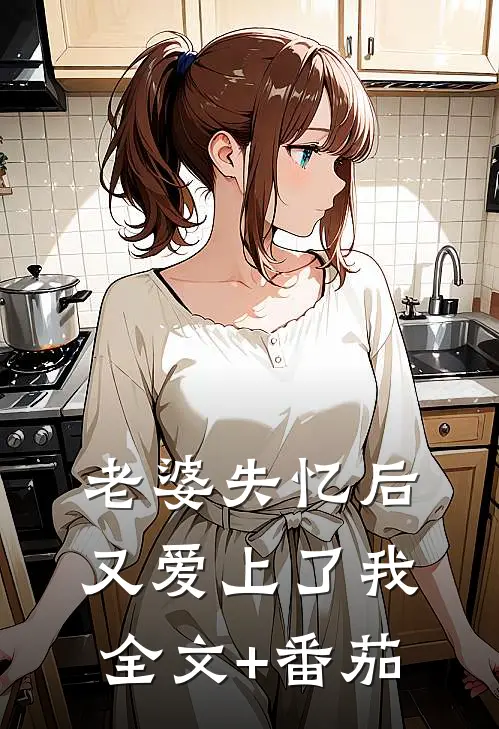 老婆失忆后又爱上了我全文+番茄