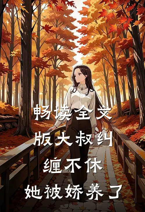 畅读全文版大叔纠缠不休，她被娇养了