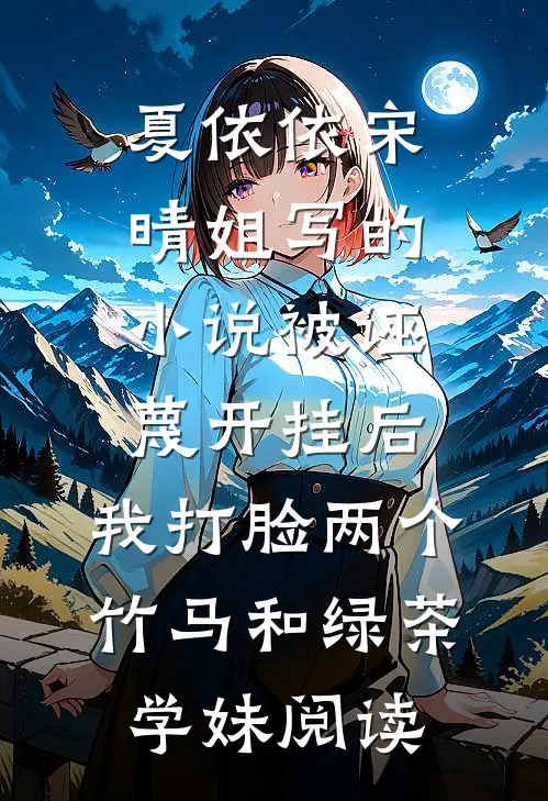夏依依宋晴姐写的小说被诬蔑开挂后，我打脸两个竹马和绿茶学妹阅读