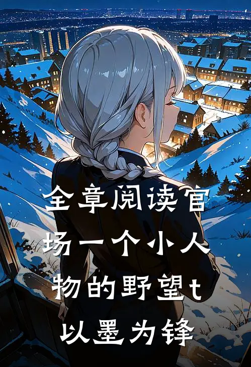 全章阅读官场一个小人物的野望 t以墨为锋
