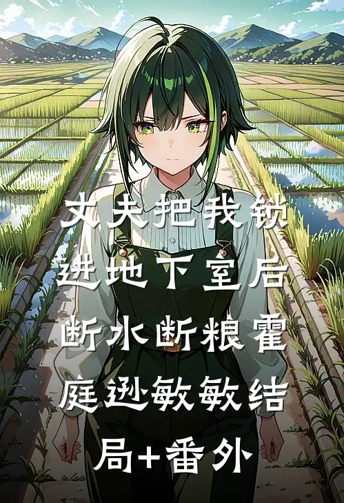 丈夫把我锁进地下室后，断水断粮霍庭逊敏敏结局+番外