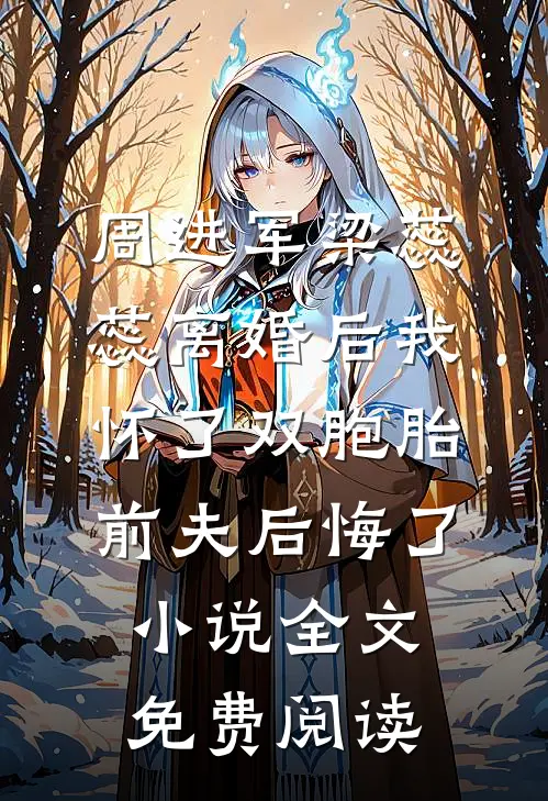 周进军梁蕊蕊离婚后我怀了双胞胎，前夫后悔了小说全文免费阅读