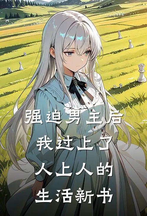 强迫男主后，我过上了人上人的生活新书