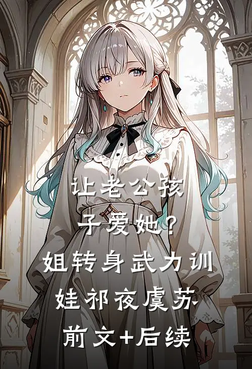 让老公孩子爱她？姐转身武力训娃祁夜虞苏前文+后续