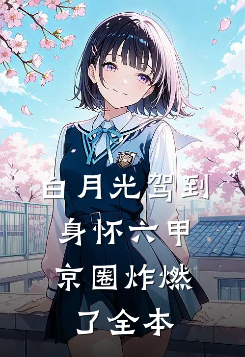 白月光驾到身怀六甲，京圈炸燃了全本