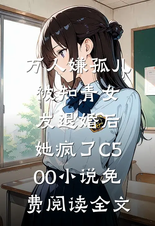 万人嫌孤儿被知青女友退婚后，她疯了C500小说免费阅读全文