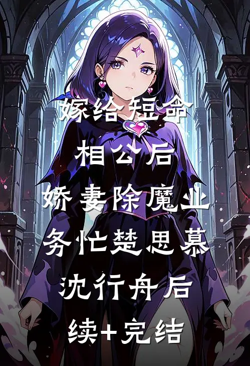 嫁给短命相公后，娇妻除魔业务忙楚思慕沈行舟后续+完结