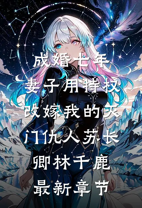 成婚七年，妻子用特权改嫁我的灭门仇人苏长卿林千鹿最新章节