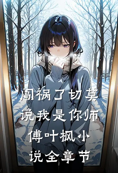 闯祸了切莫说我是你师傅叶枫小说全章节