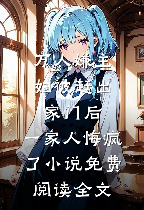 万人嫌主妇被赶出家门后，一家人悔疯了小说免费阅读全文