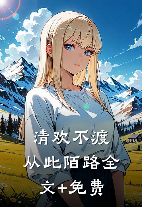 清欢不渡，从此陌路全文+免费