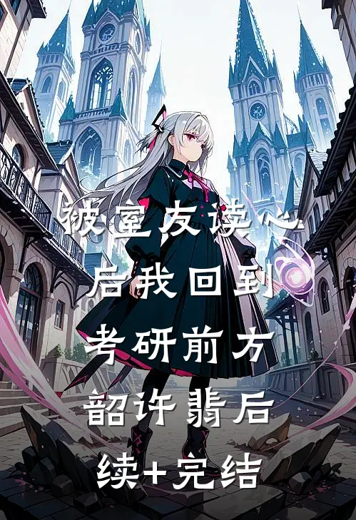被室友读心后我回到考研前方韶许翡后续+完结
