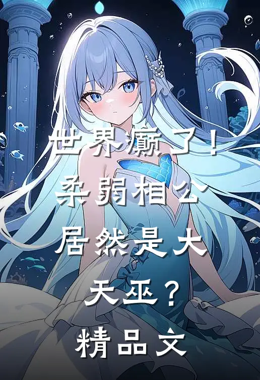 世界癫了！柔弱相公居然是大天巫？精品文