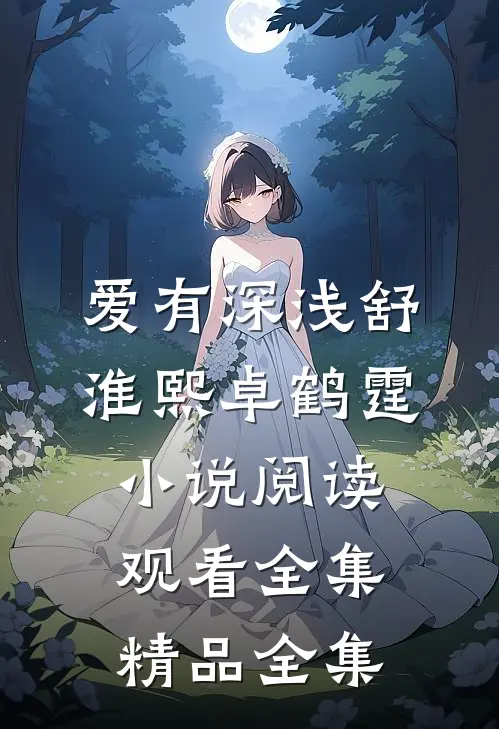 爱有深浅舒淮熙卓鹤霆小说阅读观看全集精品全集