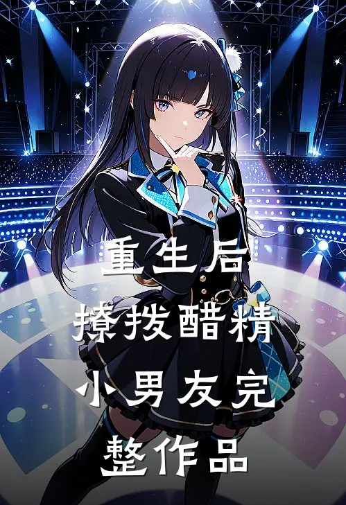 重生后，撩拨醋精小男友完整作品