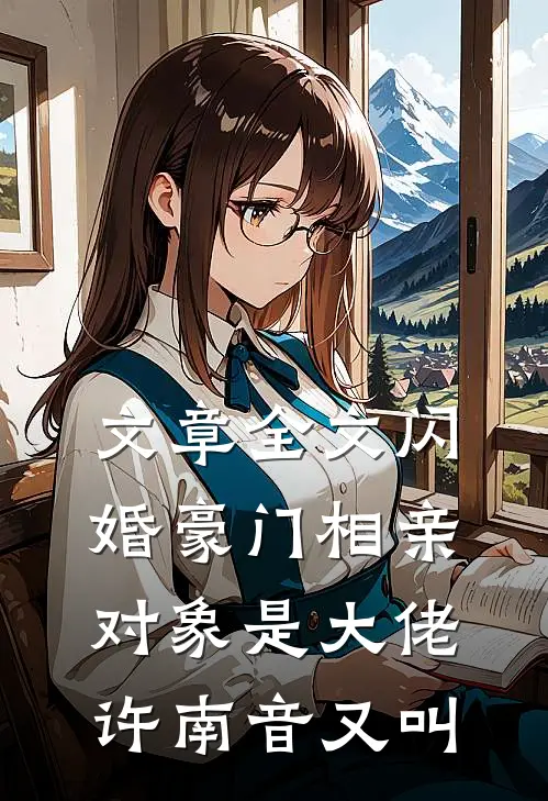 文章全文闪婚豪门相亲对象是大佬许南音又叫