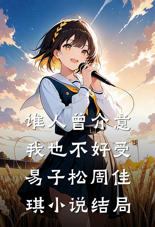 谁人曾介意我也不好受易子松周佳琪小说结局