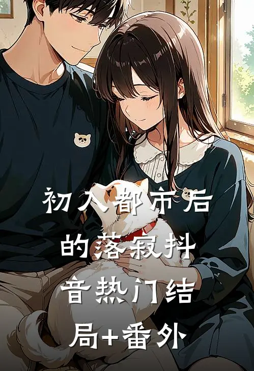 初入都市后的落寂抖音热门结局+番外