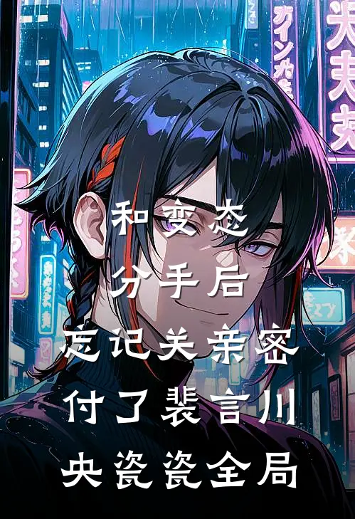 和变态分手后，忘记关亲密付了裴言川央瓷瓷全局