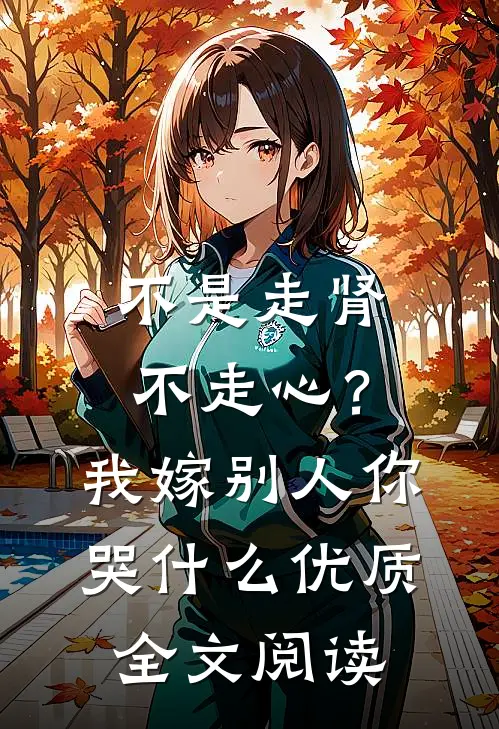 不是走肾不走心？我嫁别人你哭什么优质全文阅读