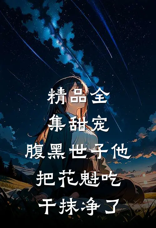 精品全集甜宠:腹黑世子他把花魁吃干抹净了
