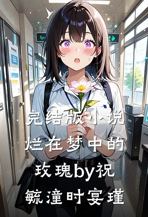 完结版小说烂在梦中的玫瑰by祝毓潼时宴瑾