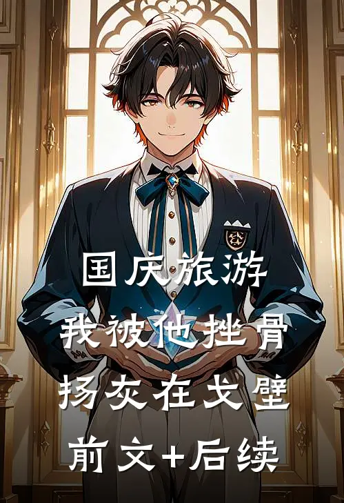 国庆旅游，我被他挫骨扬灰在戈壁前文+后续