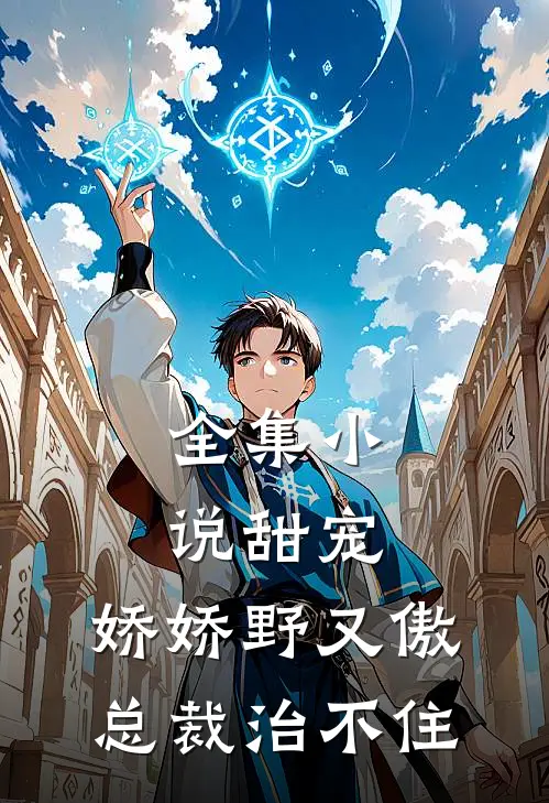 全集小说甜宠：娇娇野又傲，总裁治不住