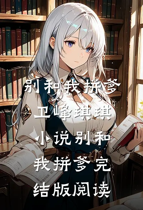 别和我拼爹卫峰琪琪小说_别和我拼爹完结版阅读