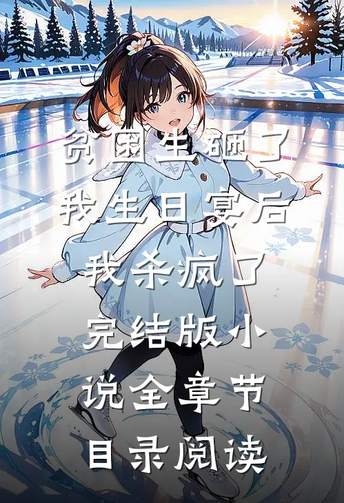 贫困生砸了我生日宴后，我杀疯了完结版小说全章节目录阅读