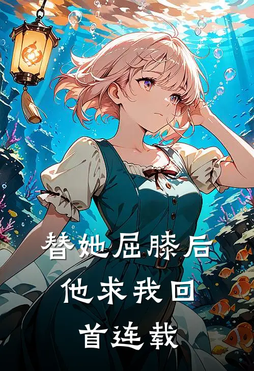 替她屈膝后，他求我回首连载