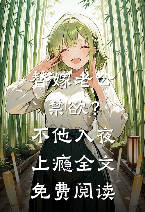 替嫁老公禁欲？不，他入夜上瘾全文免费阅读