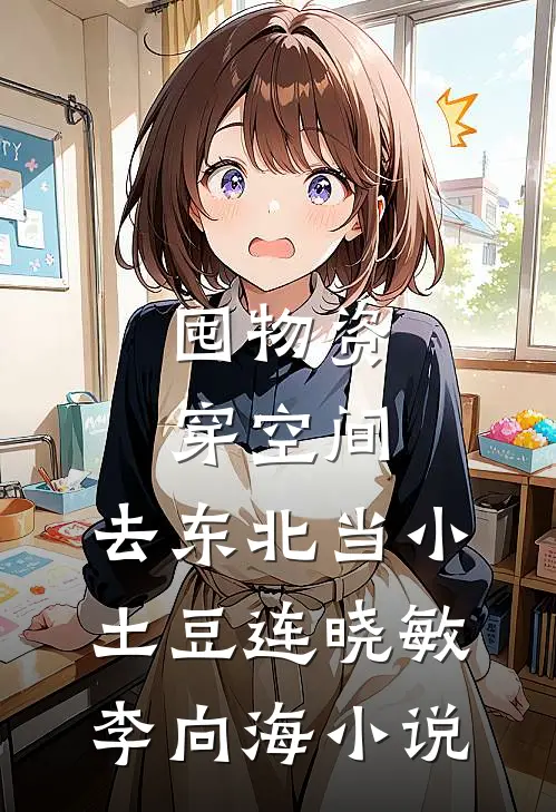 囤物资穿空间，去东北当小土豆连晓敏李向海小说