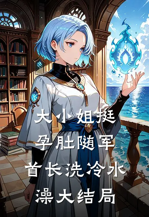 大小姐挺孕肚随军，首长洗冷水澡大结局