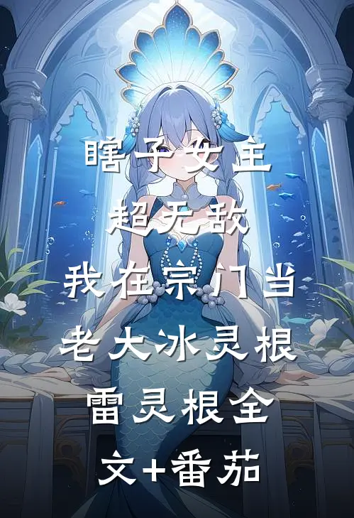 瞎子女主超无敌，我在宗门当老大冰灵根雷灵根全文+番茄