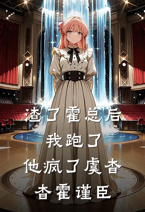 渣了霍总后，我跑了，他疯了虞杳杳霍谨臣