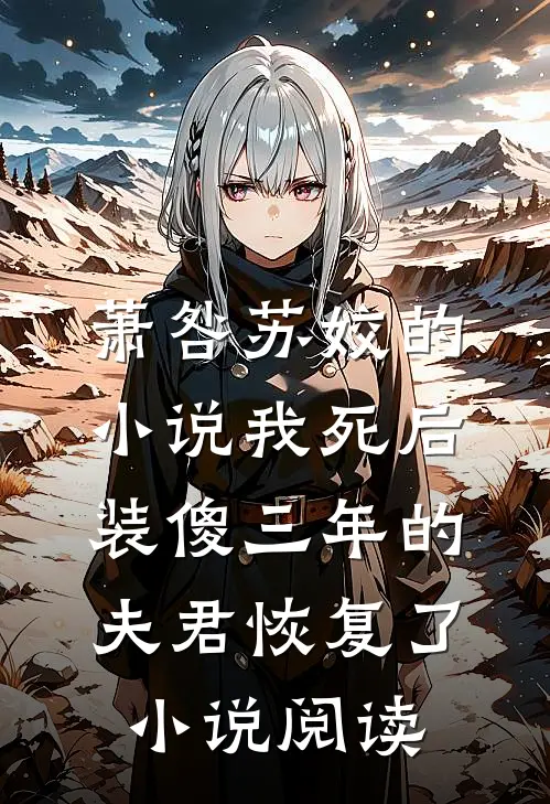 萧咎苏姣的小说我死后，装傻三年的夫君恢复了小说阅读