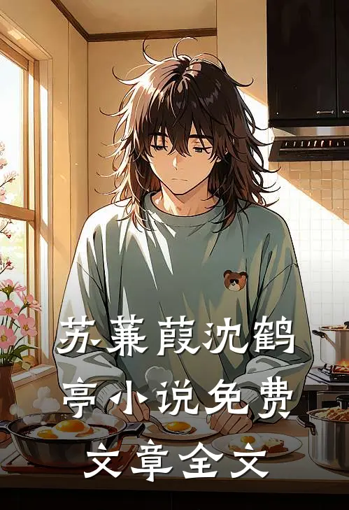 苏蒹葭沈鹤亭小说免费文章全文