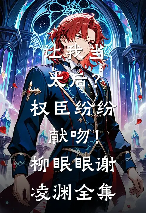 让我当太后？权臣纷纷献吻！柳眠眠谢凌渊 全集