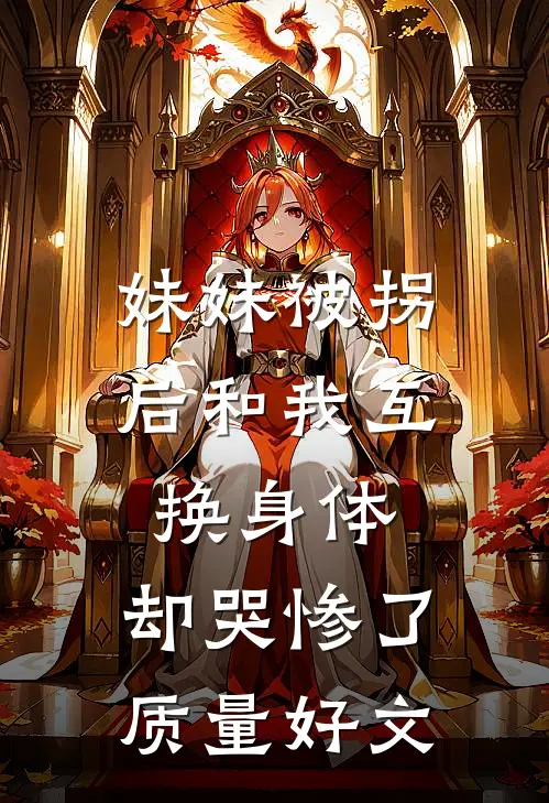 妹妹被拐后和我互换身体，却哭惨了质量好文