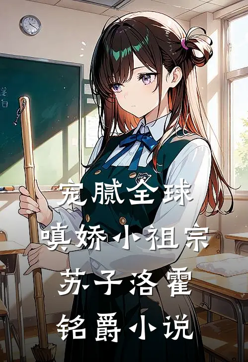 宠腻全球：嗔娇小祖宗苏子洛霍铭爵小说